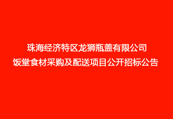 珠海經(jīng)濟特區(qū)龍獅瓶蓋有限公司 飯?zhí)檬巢牟少徏芭渌晚椖抗_招標(biāo)公告