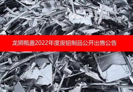 珠海經(jīng)濟(jì)特區(qū)龍獅瓶蓋有限公司關(guān)于2022年度廢鋁制品公開(kāi)出售公告