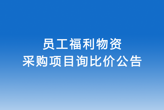 珠海經(jīng)濟(jì)特區(qū)龍獅瓶蓋有限公司關(guān)于員工福利物資采購項目詢比價公告