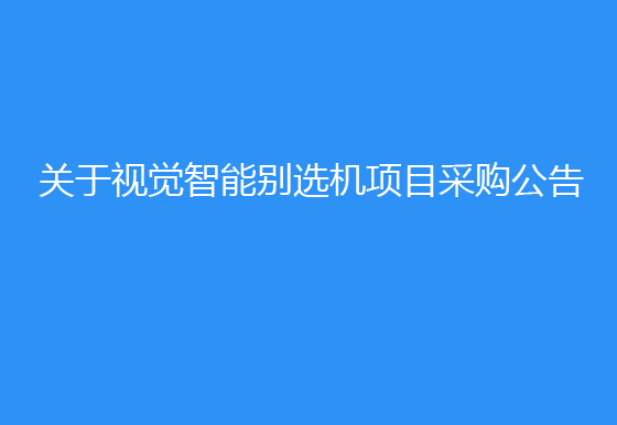 珠海經(jīng)濟(jì)特區(qū)龍獅瓶蓋有限公司關(guān)于視覺智能別選機(jī)項(xiàng)目采購公告
