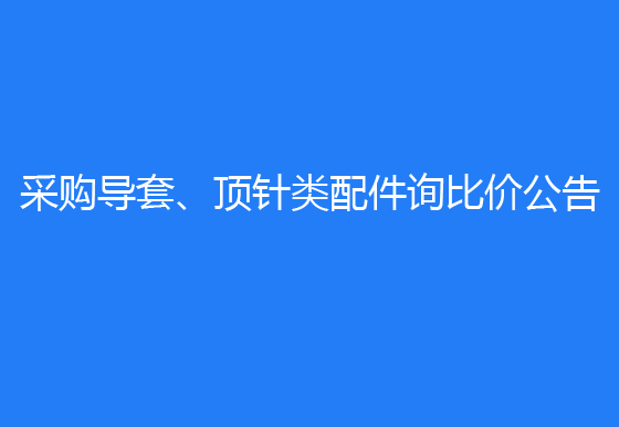  珠海經(jīng)濟(jì)特區(qū)龍獅瓶蓋有限公司采購導(dǎo)套、頂針類配件詢比價公告