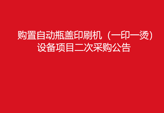 珠海經(jīng)濟特區(qū)龍獅瓶蓋有限公司關(guān)于購置自動瓶蓋印刷機（一印一燙）設(shè)備項目二次采購公告