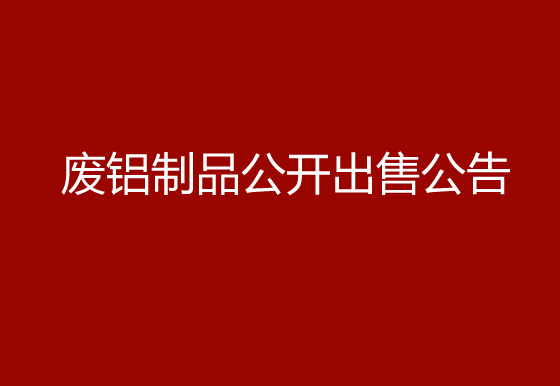 珠海經(jīng)濟特區(qū)龍獅瓶蓋有限公司關(guān)于廢鋁制品公開出售公告