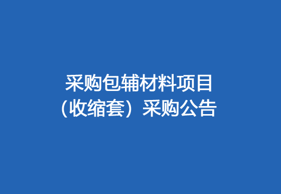 珠海經(jīng)濟特區(qū)龍獅瓶蓋有限公司采購包輔材料項目（收縮套）采購公告