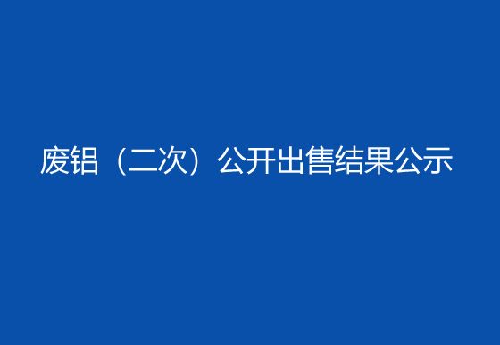 珠海經(jīng)濟(jì)特區(qū)龍獅瓶蓋有限公司廢鋁（二次）公開出售結(jié)果公示