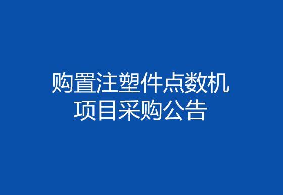 珠海經(jīng)濟(jì)特區(qū)龍獅瓶蓋有限公司購(gòu)置注塑件點(diǎn)數(shù)機(jī)項(xiàng)目采購(gòu)公告